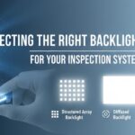 Selecting the Right Backlight Type for Your Inspection System Selecting the Right Backlight Type for Your Inspection System